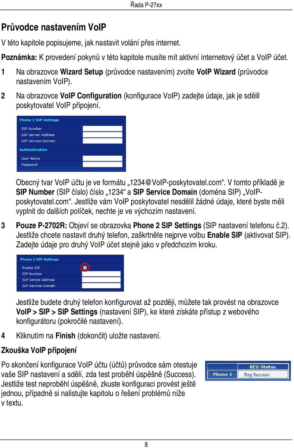 2 Na obrazovce VoIP Configuration (konfigurace VoIP) zadejte údaje, jak je sdělil poskytovatel VoIP připojení. Obecný tvar VoIP účtu je ve formátu 1234@VoIP-poskytovatel.com.