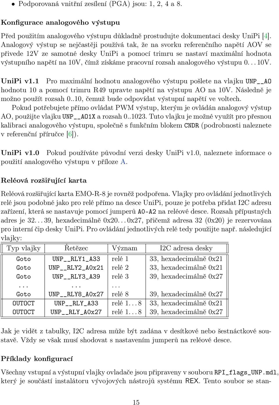 získáme pracovní rozsah analogového výstupu 0... 10V. UniPi v1.1 Pro maximální hodnotu analogového výstupu pošlete na vlajku UNP AO hodnotu 10 a pomocí trimru R49 upravte napětí na výstupu AO na 10V.
