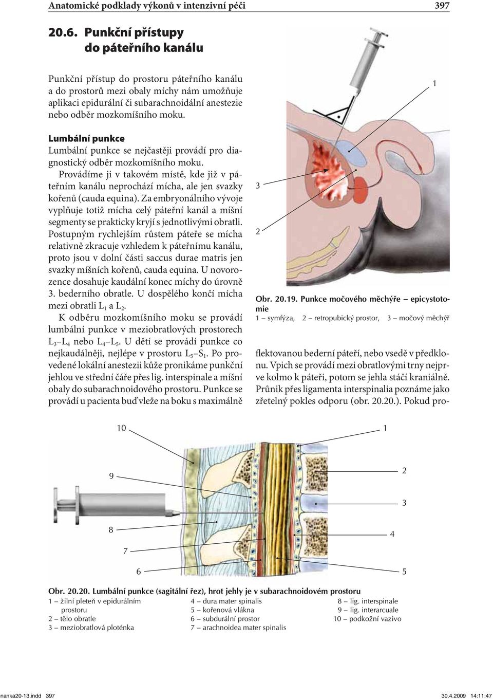 moku. Lumbální punkce Lumbální punkce se nejčastěji provádí pro diagnostický odběr mozkomíšního moku.