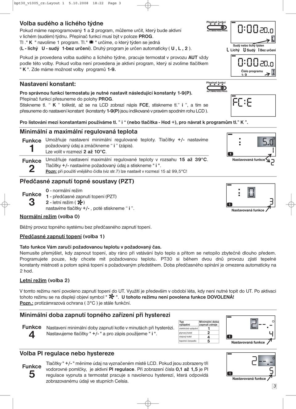 Pokud je provedena volba sudého a lichého týdne, pracuje termostat v provozu AUT vždy podle této volby. Pokud volba není provedena je aktivní program, který si zvolíme tlačítkem " K ".