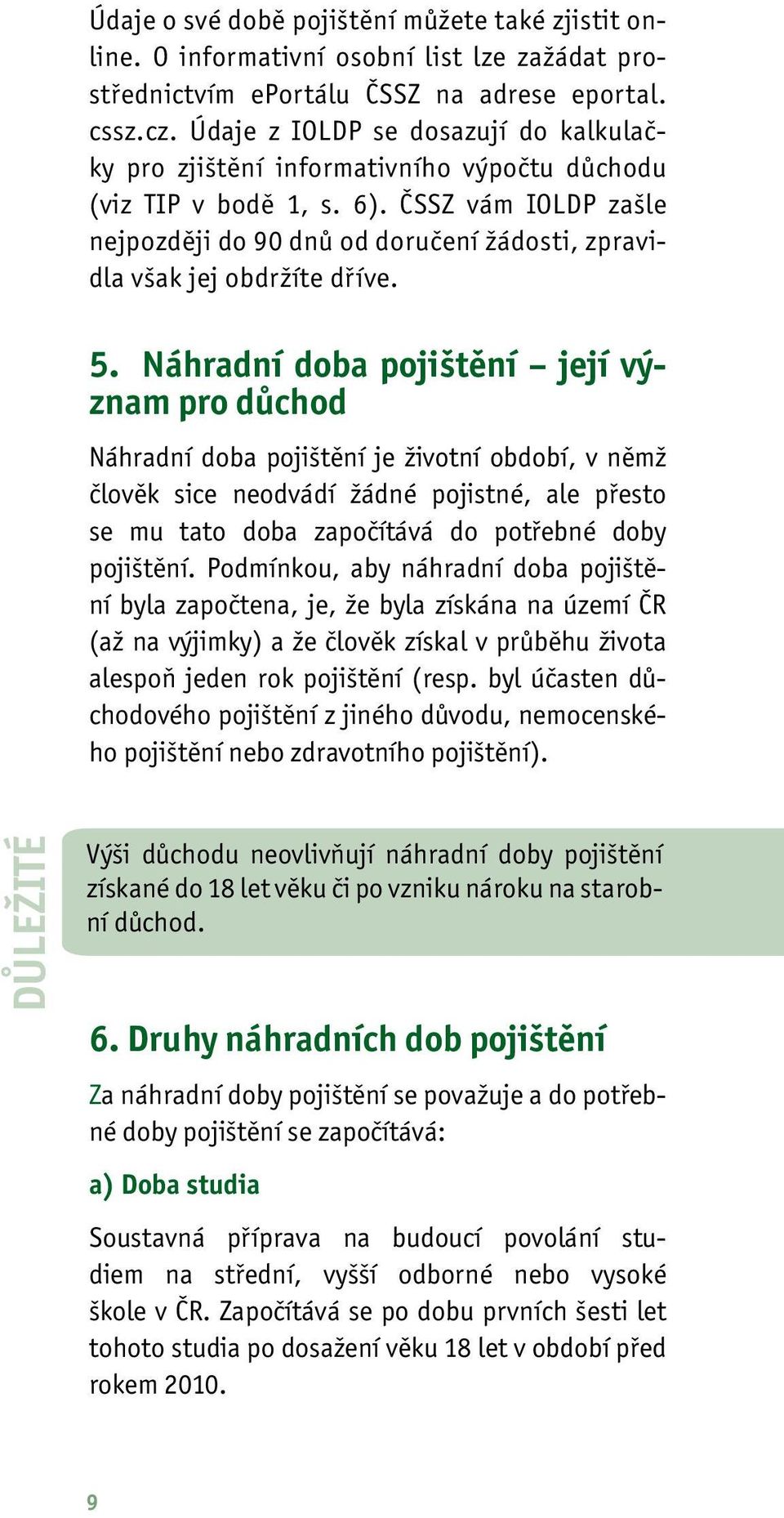 ČSSZ vám IOLDP zašle nejpozději do 90 dnů od doručení žádosti, zpravidla však jej obdržíte dříve. 5.