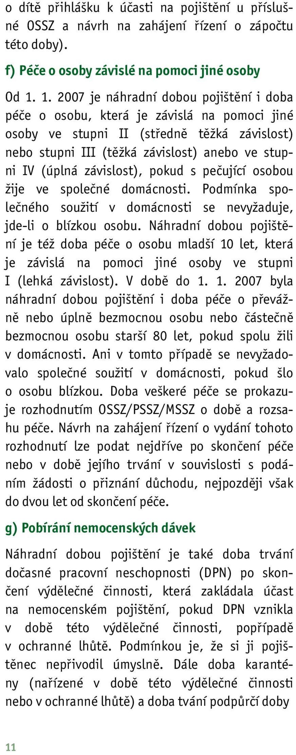 závislost), pokud s pečující osobou žije ve společné domácnosti. Podmínka společného soužití v domácnosti se nevyžaduje, jde-li o blízkou osobu.