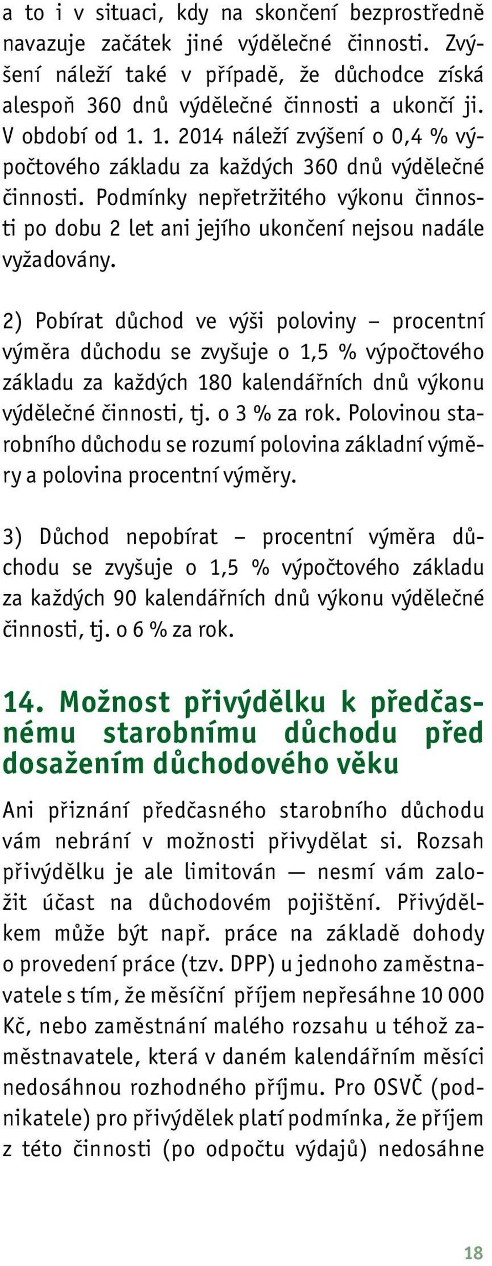 Podmínky nepřetržitého výkonu činnosti po dobu 2 let ani jejího ukončení nejsou nadále vyžadovány.