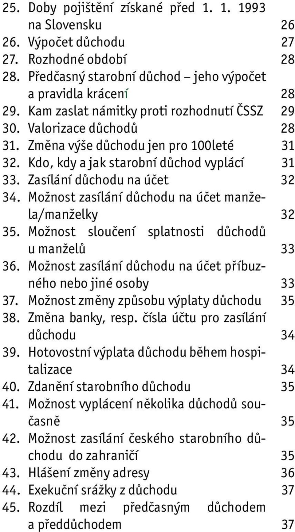 Možnost zasílání důchodu na účet manžela/manželky 35. Možnost sloučení splatnosti důchodů u manželů 36. Možnost zasílání důchodu na účet příbuzného nebo jiné osoby 37.