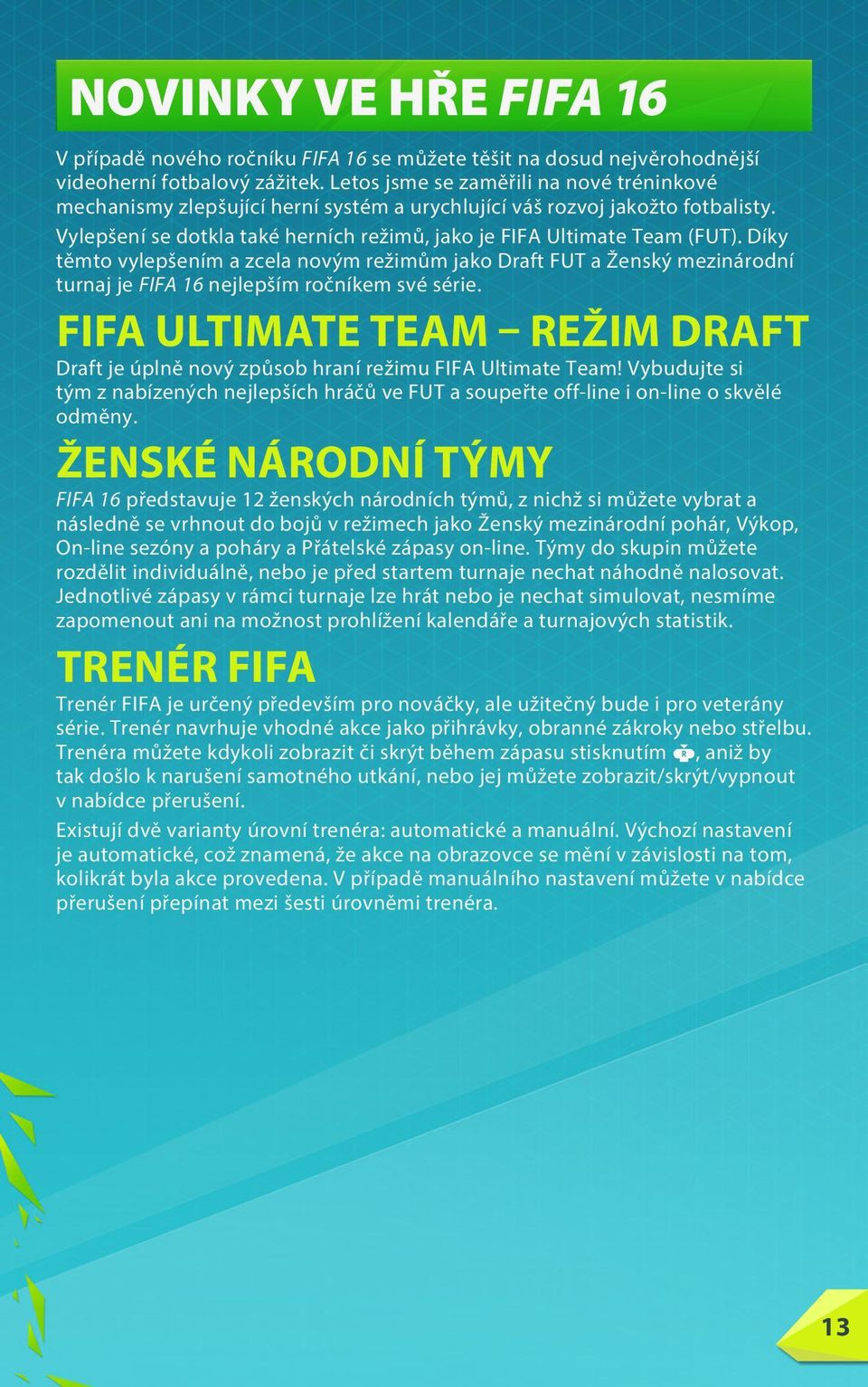 Díky těmto vylepšením a zcela novým režimům jako Draft FUT a Ženský mezinárodní turnaj je FIFA 16 nejlepším ročníkem své série.