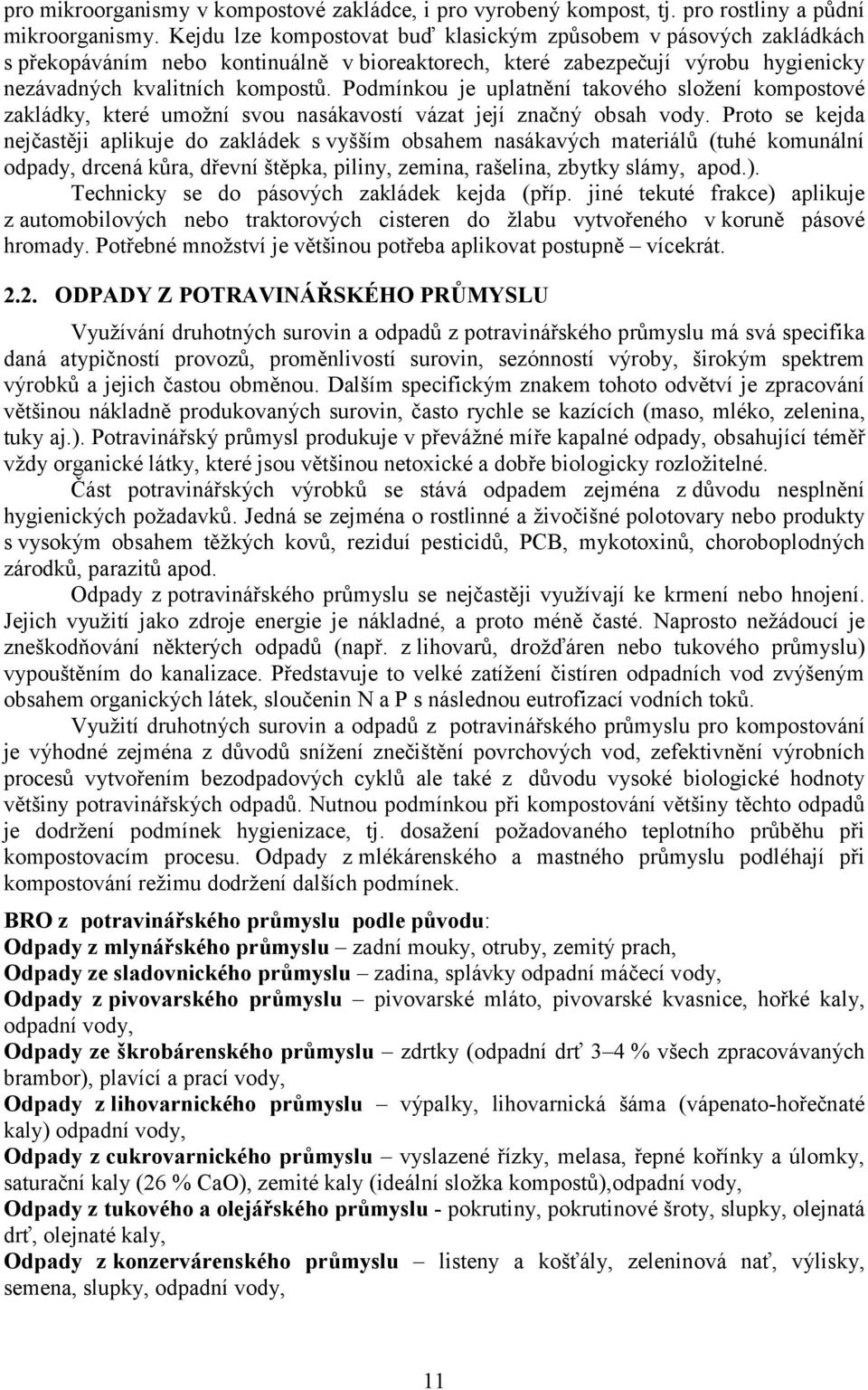 Podmínkou je uplatnění takového složení kompostové zakládky, které umožní svou nasákavostí vázat její značný obsah vody.