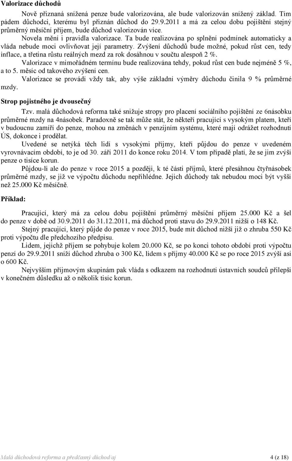 Ta bude realizována po splnění podmínek automaticky a vláda nebude moci ovlivňovat její parametry.