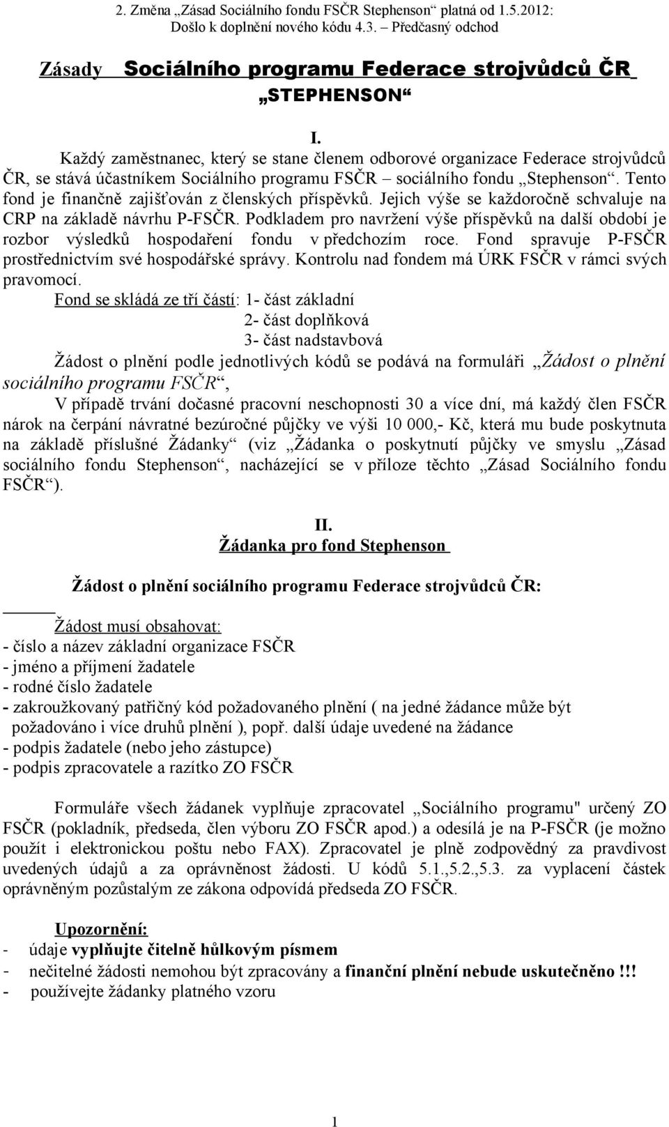 Tento fond je finančně zajišťován z členských příspěvků. Jejich výše se každoročně schvaluje na CRP na základě návrhu P-FSČR.