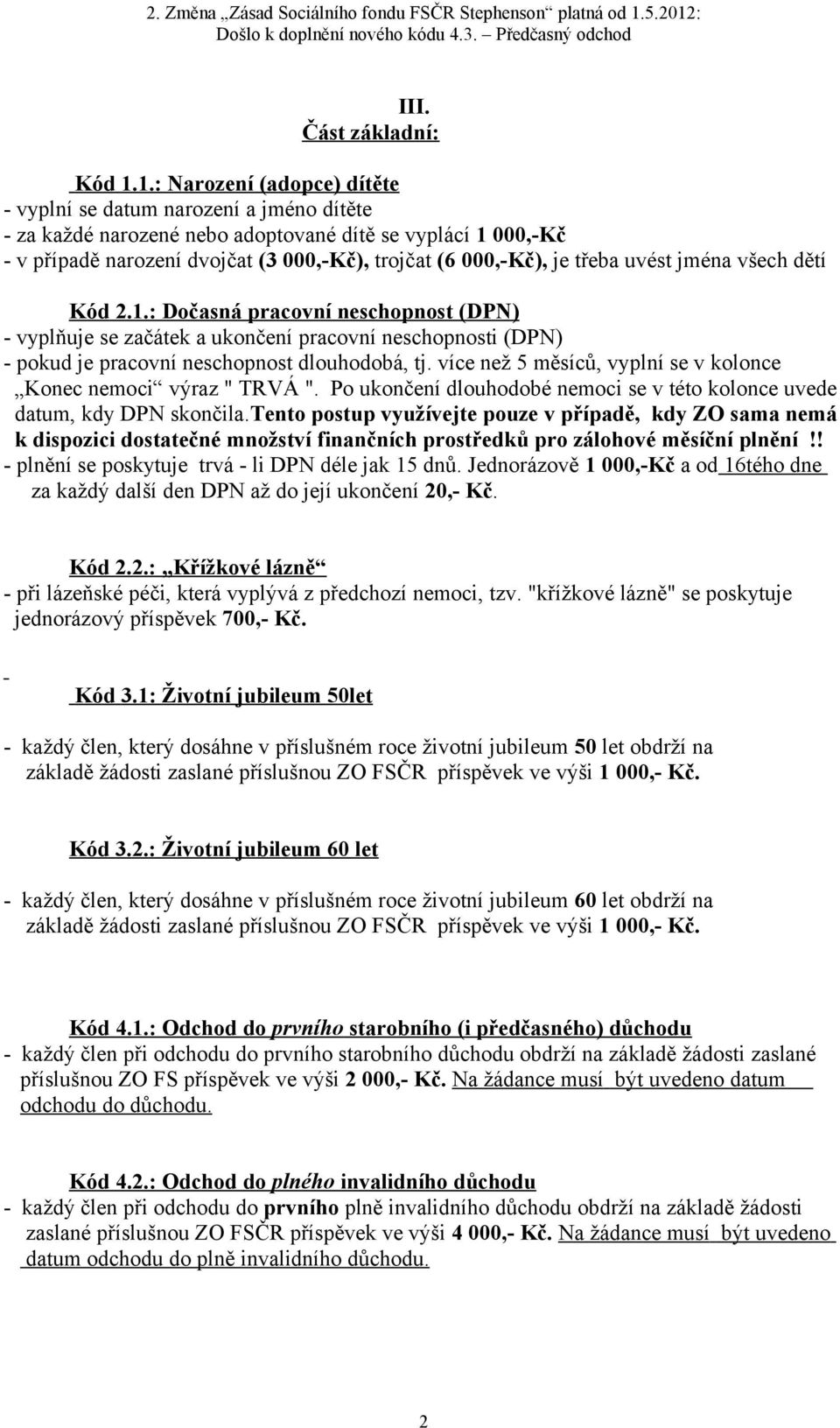 třeba uvést jména všech dětí Kód 2.1.: Dočasná pracovní neschopnost (DPN) - vyplňuje se začátek a ukončení pracovní neschopnosti (DPN) - pokud je pracovní neschopnost dlouhodobá, tj.