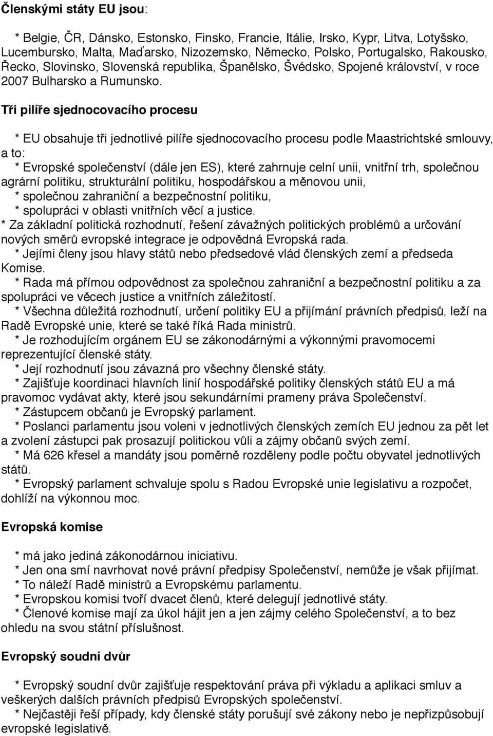 Tři pilíře sjednocovacího procesu * EU obsahuje tři jednotlivé pilíře sjednocovacího procesu podle Maastrichtské smlouvy, a to: * Evropské společenství (dále jen ES), které zahrnuje celní unii,