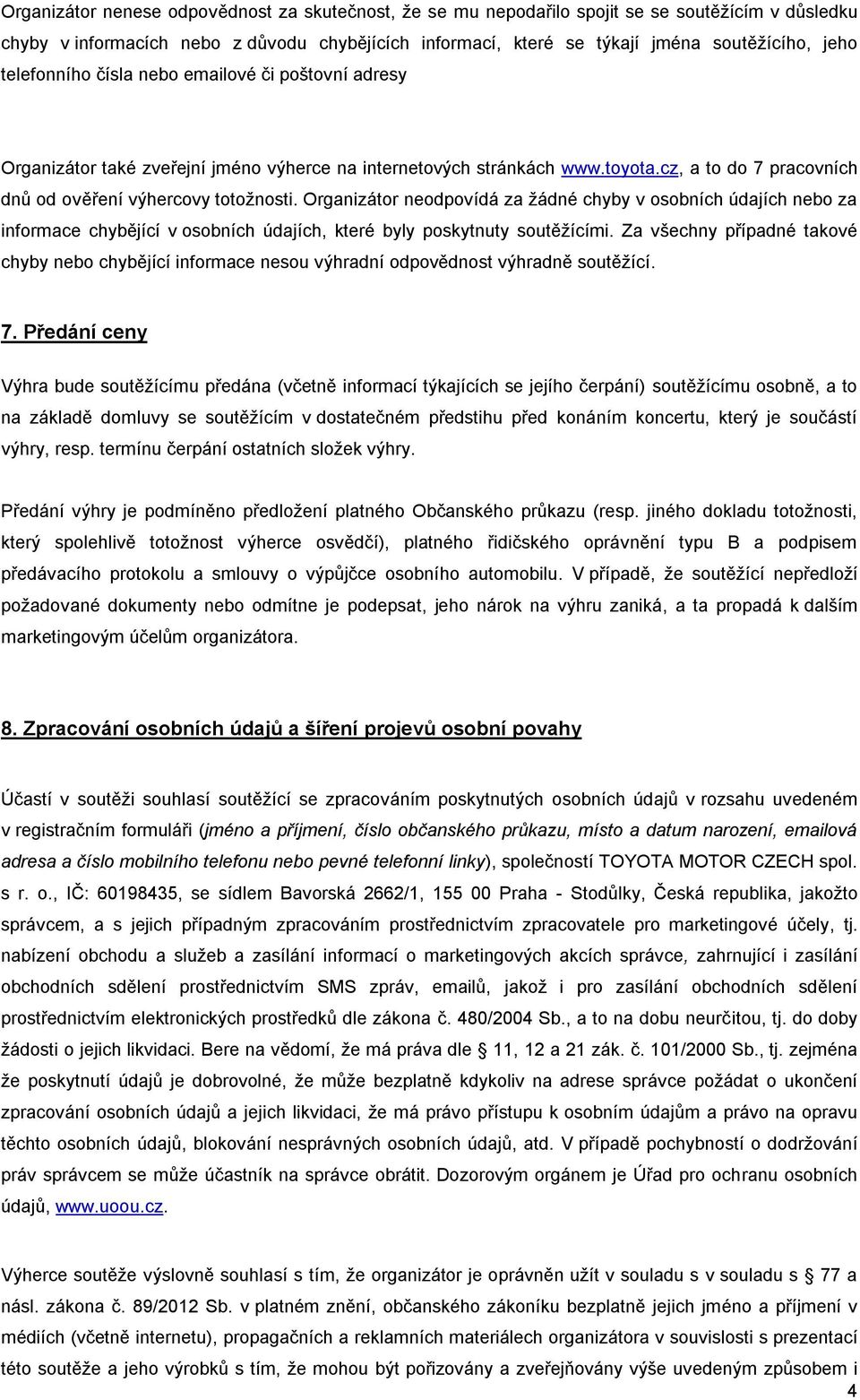 Organizátor neodpovídá za žádné chyby v osobních údajích nebo za informace chybějící v osobních údajích, které byly poskytnuty soutěžícími.