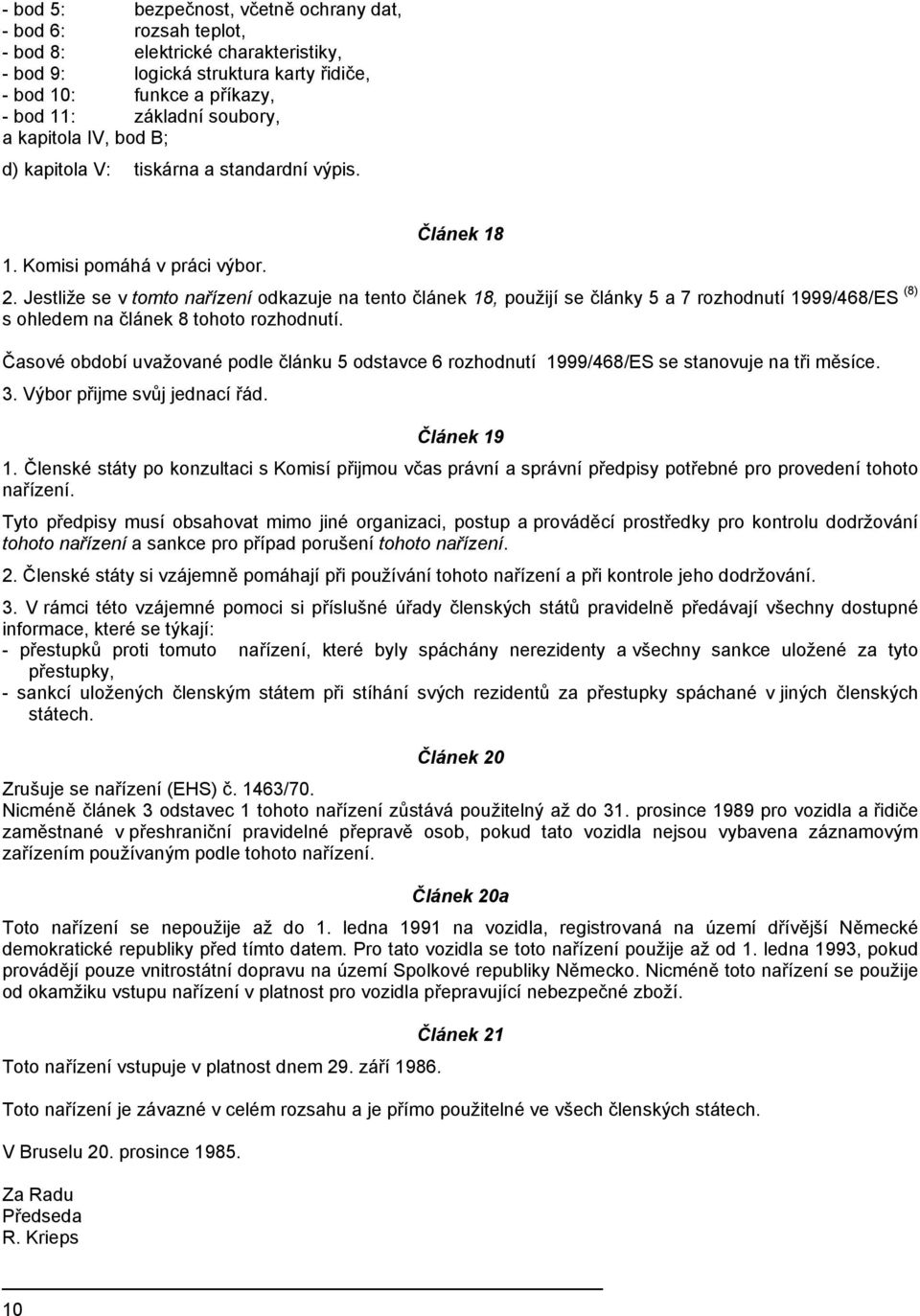 Jestliže se v tomto nařízení odkazuje na tento článek 18, použijí se články 5 a 7 rozhodnutí 1999/468/ES (8) s ohledem na článek 8 tohoto rozhodnutí.