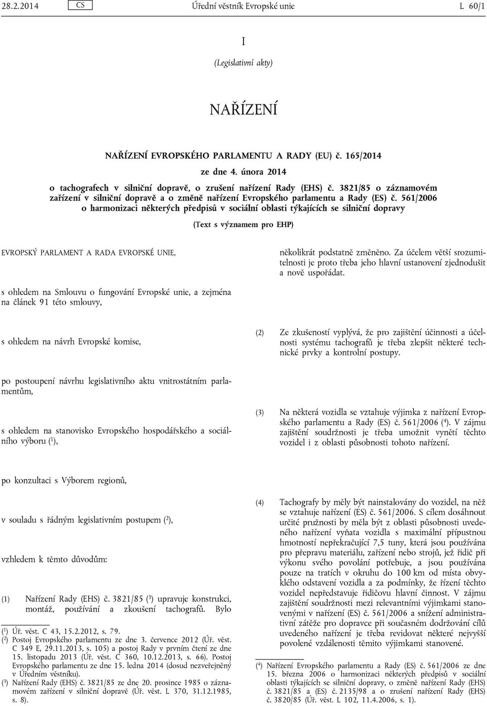 561/2006 o harmonizaci některých předpisů v sociální oblasti týkajících se silniční dopravy (Text s významem pro EHP) EVROPSKÝ PARLAMENT A RADA EVROPSKÉ UNIE, několikrát podstatně změněno.