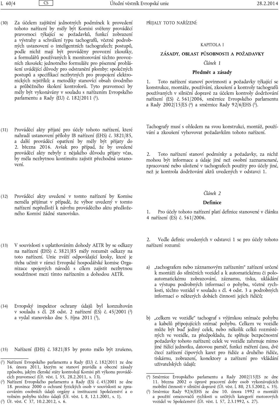 tachografů, včetně podrobných ustanovení o inteligentních tachografech; postupů, podle nichž mají být prováděny provozní zkoušky, a formulářů používaných k monitorování těchto provozních zkoušek;