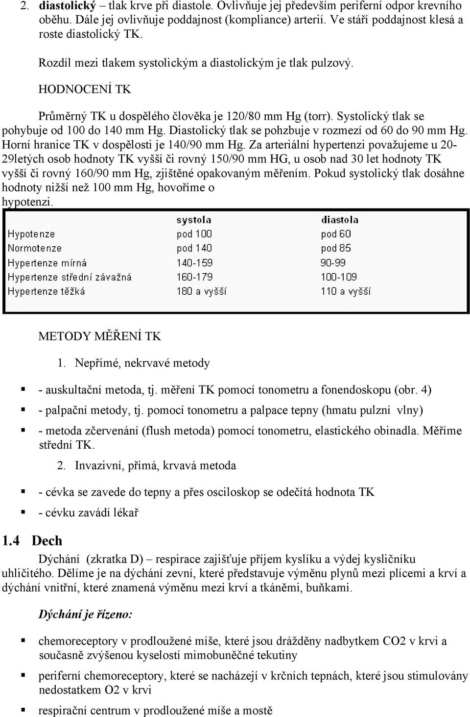 Diastolický tlak se pohzbuje v rozmezí od 60 do 90 mm Hg. Horní hranice TK v dospělosti je 140/90 mm Hg.