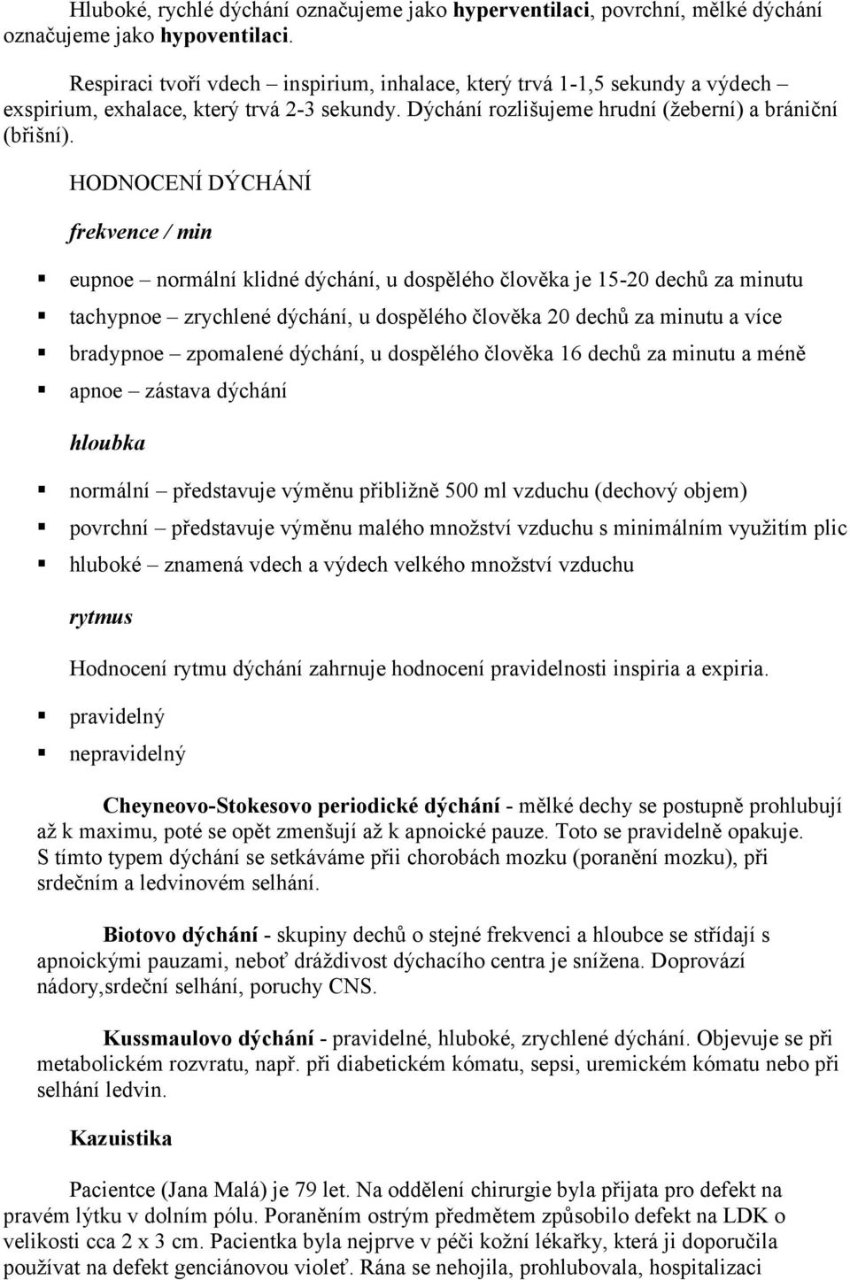 HODNOCENÍ DÝCHÁNÍ frekvence / min eupnoe normální klidné dýchání, u dospělého člověka je 15-20 dechů za minutu tachypnoe zrychlené dýchání, u dospělého člověka 20 dechů za minutu a více bradypnoe