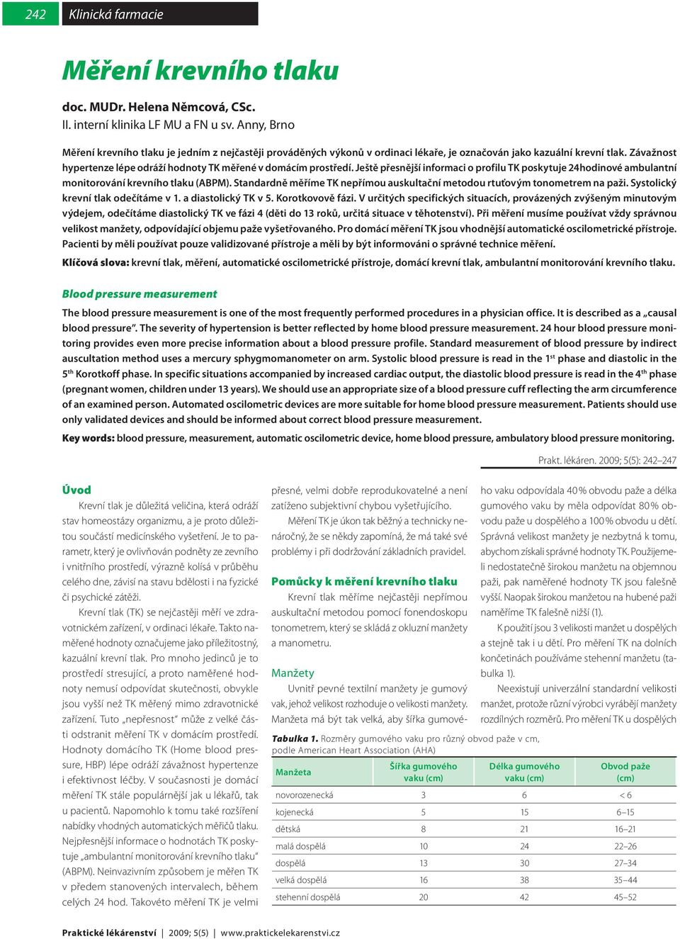 Závažnost hypertenze lépe odráží hodnoty TK měřené v domácím prostředí. Ještě přesnější informaci o profilu TK poskytuje 24hodinové ambulantní monitorování krevního tlaku (ABPM).