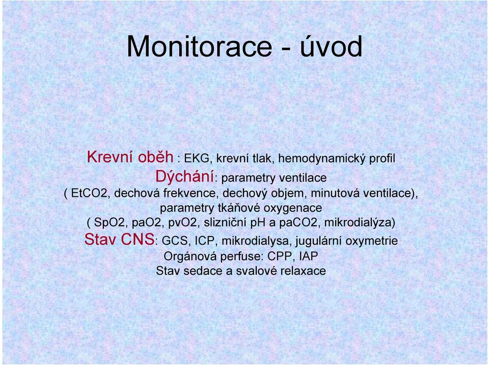 tkáňové oxygenace ( SpO2, pao2, pvo2, slizniční ph a paco2, mikrodialýza) Stav CNS: GCS,