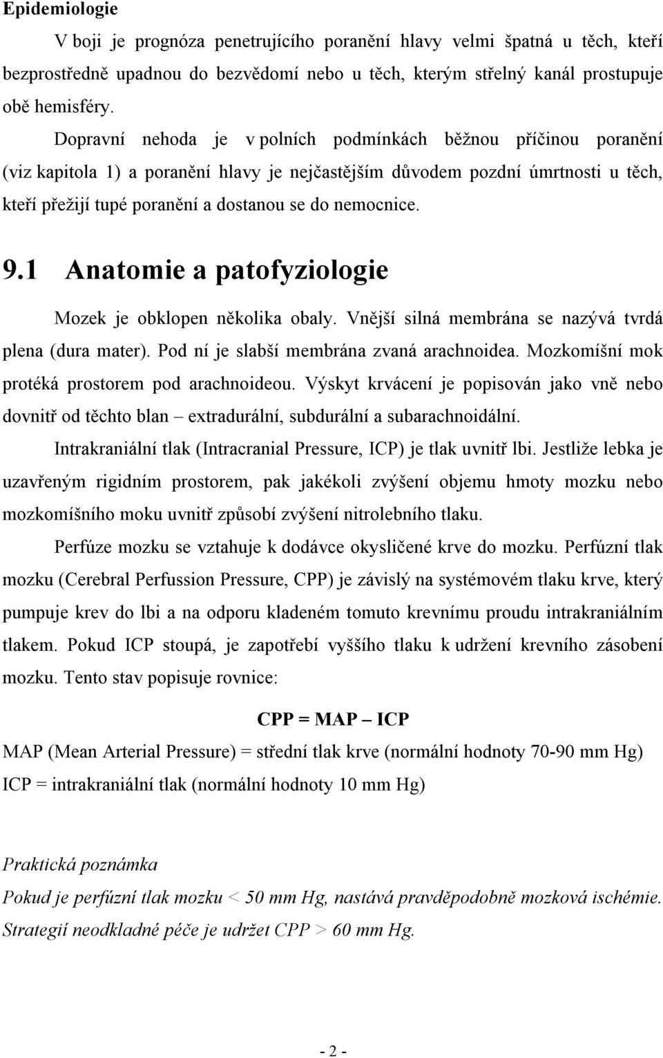 nemocnice. 9.1 Anatomie a patofyziologie Mozek je obklopen několika obaly. Vnější silná membrána se nazývá tvrdá plena (dura mater). Pod ní je slabší membrána zvaná arachnoidea.