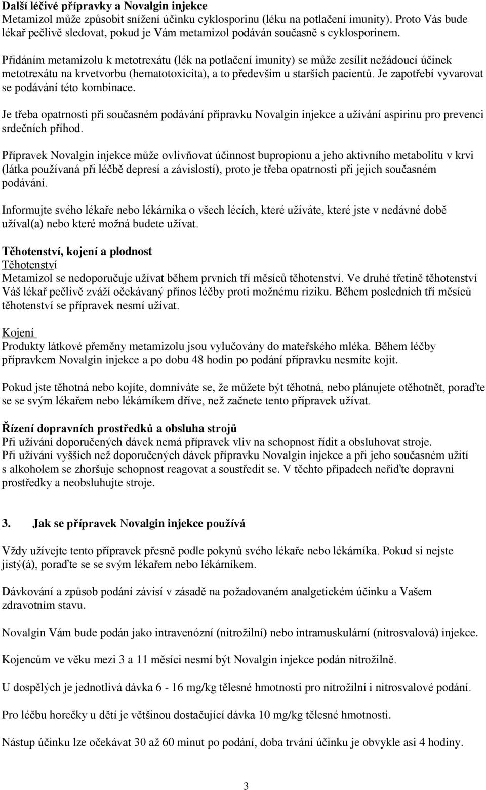 Přidáním metamizolu k metotrexátu (lék na potlačení imunity) se může zesílit nežádoucí účinek metotrexátu na krvetvorbu (hematotoxicita), a to především u starších pacientů.