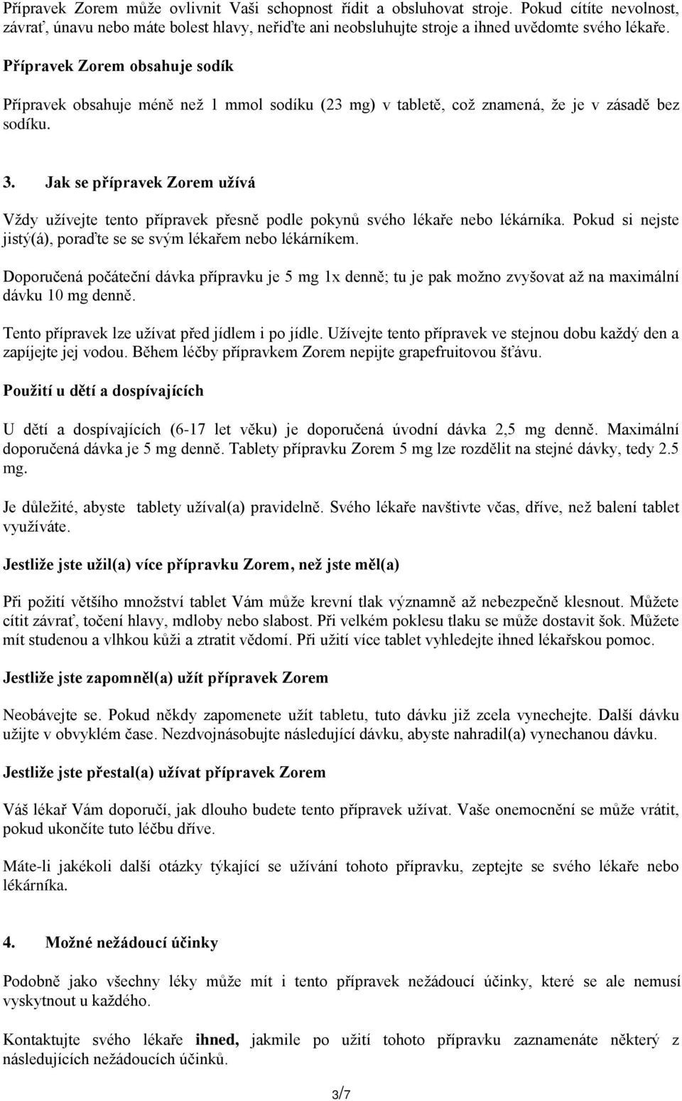 Jak se přípravek Zorem užívá Vždy užívejte tento přípravek přesně podle pokynů svého lékaře nebo lékárníka. Pokud si nejste jistý(á), poraďte se se svým lékařem nebo lékárníkem.