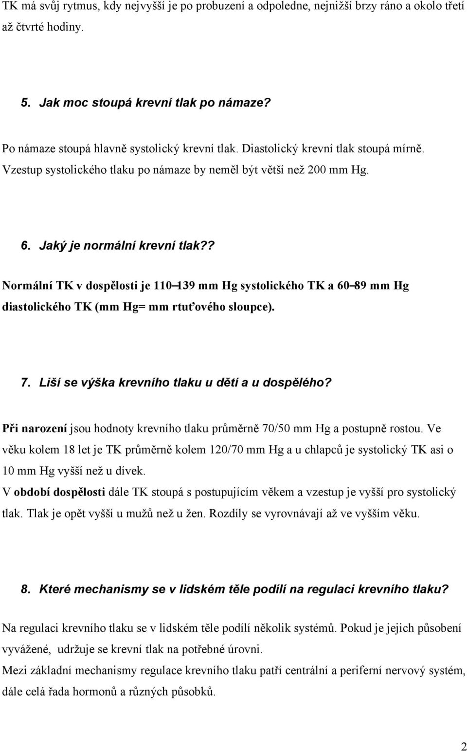 ? Normální TK v dospělosti je 110 139 mm Hg systolického TK a 60 89 mm Hg diastolického TK (mm Hg= mm rtuťového sloupce). 7. Liší se výška krevního tlaku u dětí a u dospělého?