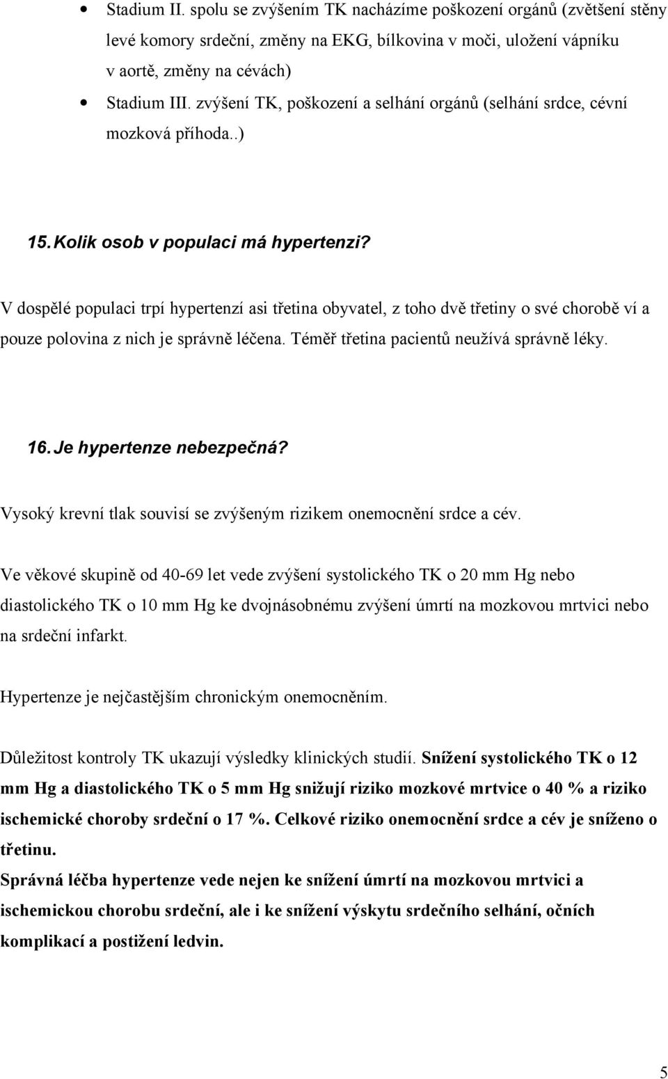 V dospělé populaci trpí hypertenzí asi třetina obyvatel, z toho dvě třetiny o své chorobě ví a pouze polovina z nich je správně léčena. Téměř třetina pacientů neužívá správně léky. 16.