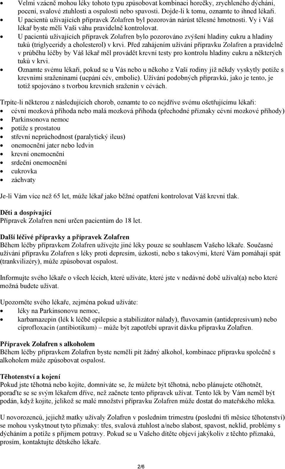 U pacientů užívajících přípravek Zolafren bylo pozorováno zvýšení hladiny cukru a hladiny tuků (triglyceridy a cholesterol) v krvi.