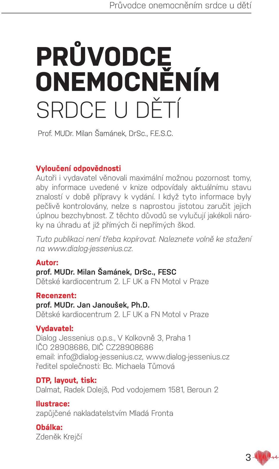 Tuto publikaci není třeba kopírovat. Naleznete volně ke stažení na www.dialog-jessenius.cz. Autor: prof. MUDr. Milan Šamánek, DrSc., FESC Dětské kardiocentrum 2.