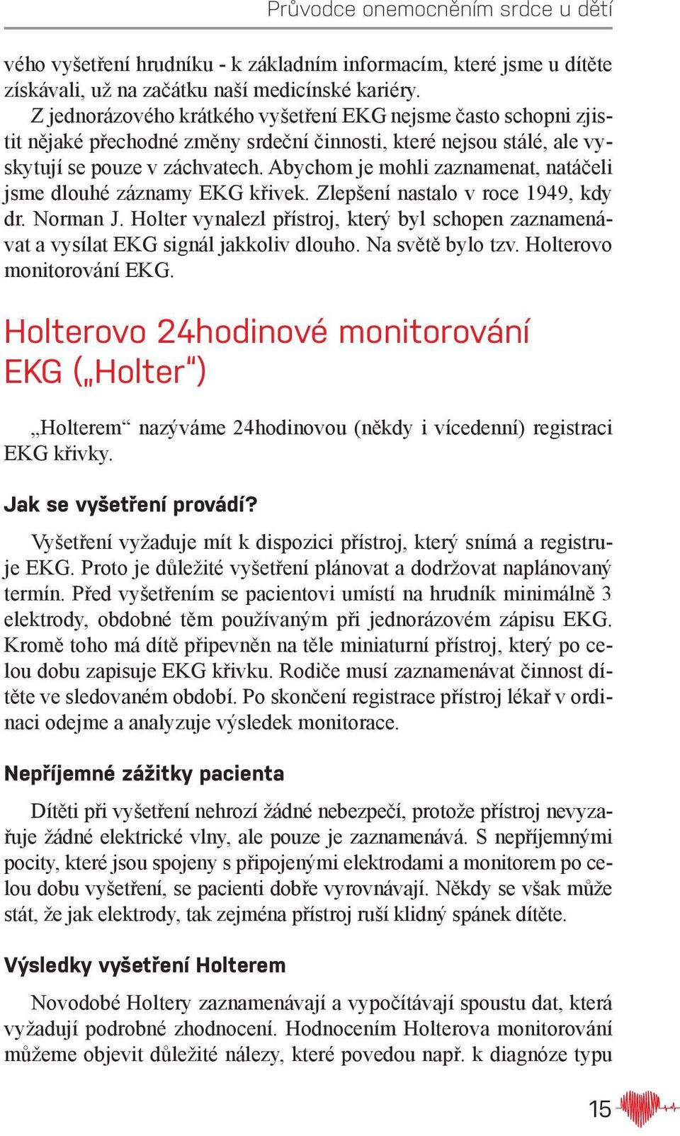 Abychom je mohli zaznamenat, natáčeli jsme dlouhé záznamy EKG křivek. Zlepšení nastalo v roce 1949, kdy dr. Norman J.