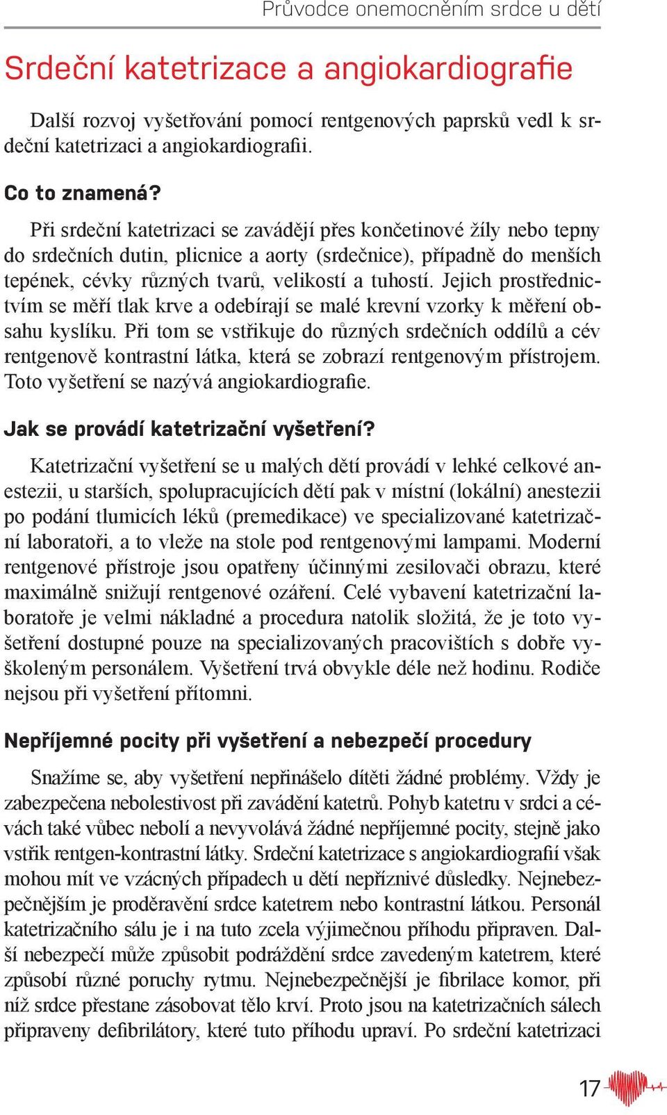 Jejich prostřednictvím se měří tlak krve a odebírají se malé krevní vzorky k měření obsahu kyslíku.