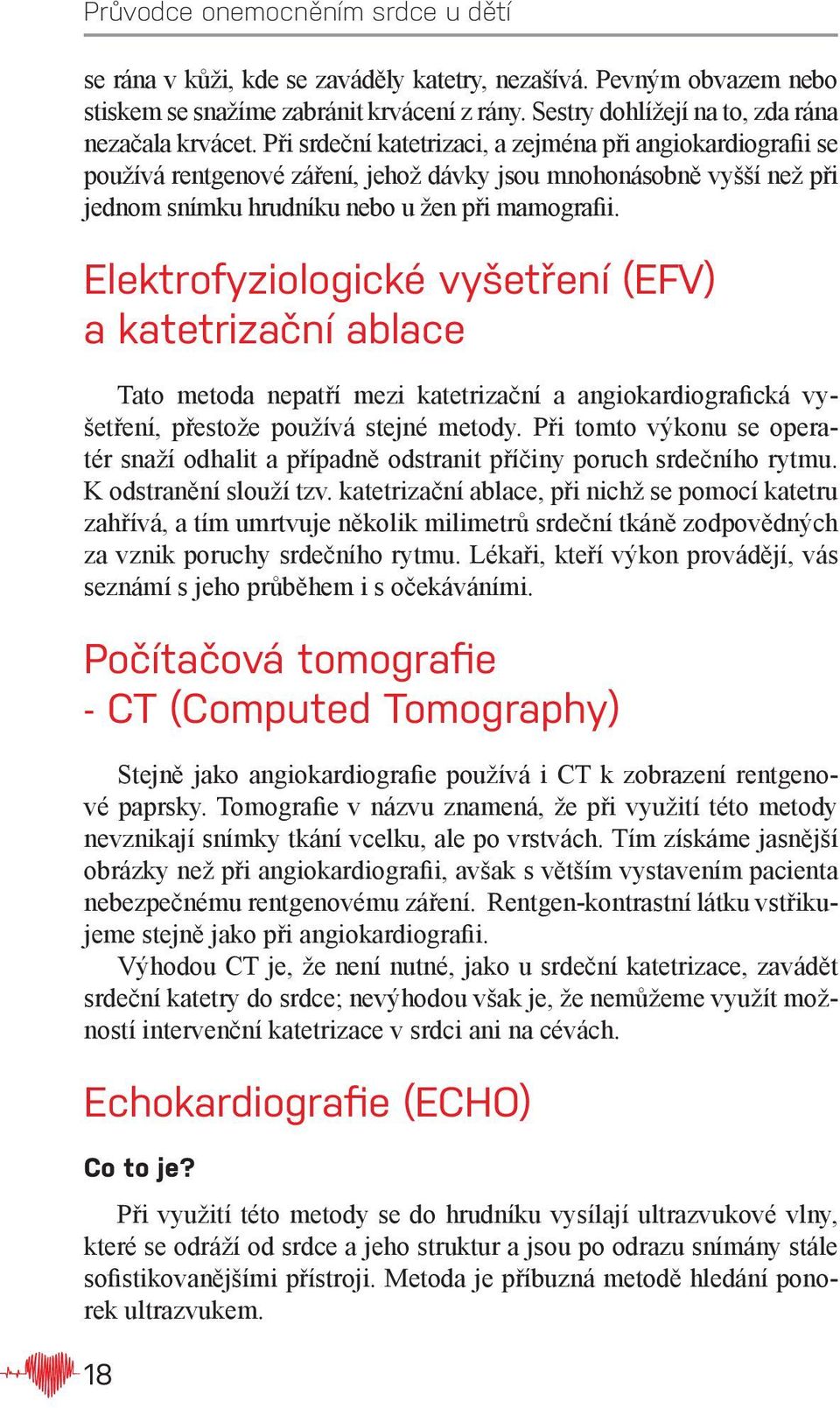 Elektrofyziologické vyšetření (EFV) a katetrizační ablace Tato metoda nepatří mezi katetrizační a angiokardiografická vyšetření, přestože používá stejné metody.