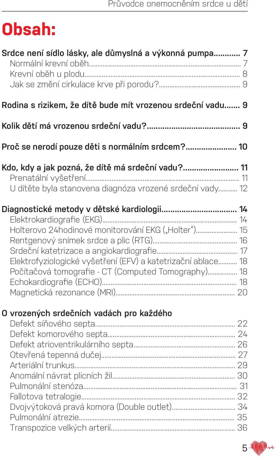 ... 10 Kdo, kdy a jak pozná, že dítě má srdeční vadu?... 11 Prenatální vyšetření... 11 U dítěte byla stanovena diagnóza vrozené srdeční vady... 12 Diagnostické metody v dětské kardiologii.