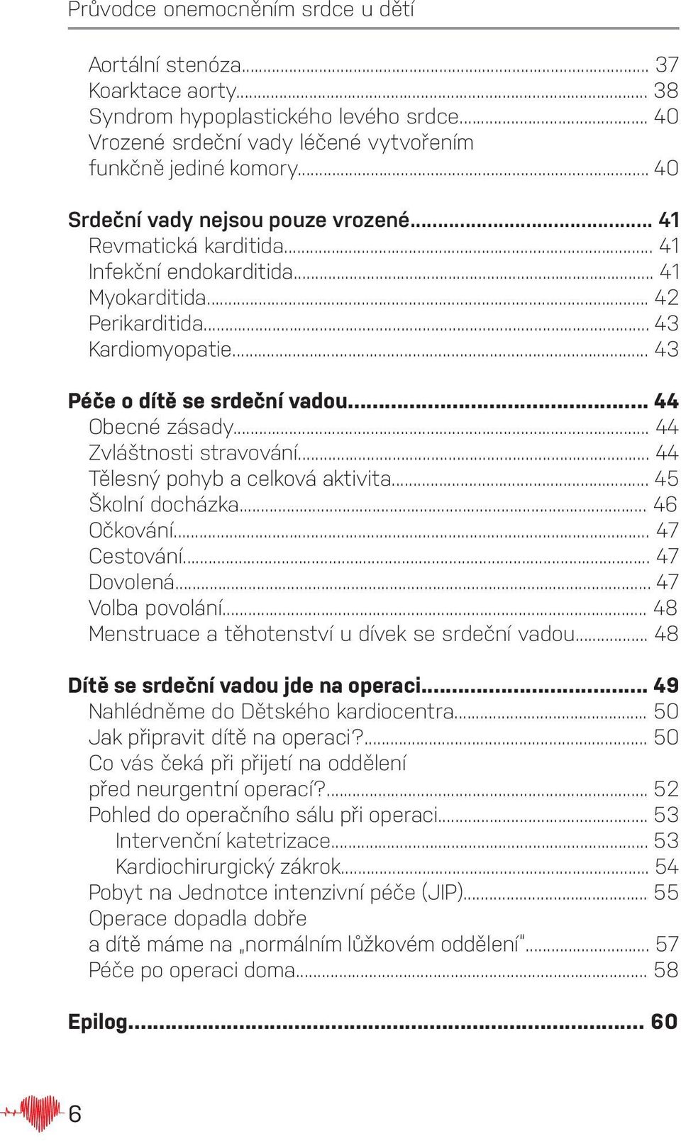.. 44 Tělesný pohyb a celková aktivita... 45 Školní docházka... 46 Očkování... 47 Cestování... 47 Dovolená... 47 Volba povolání... 48 Menstruace a těhotenství u dívek se srdeční vadou.