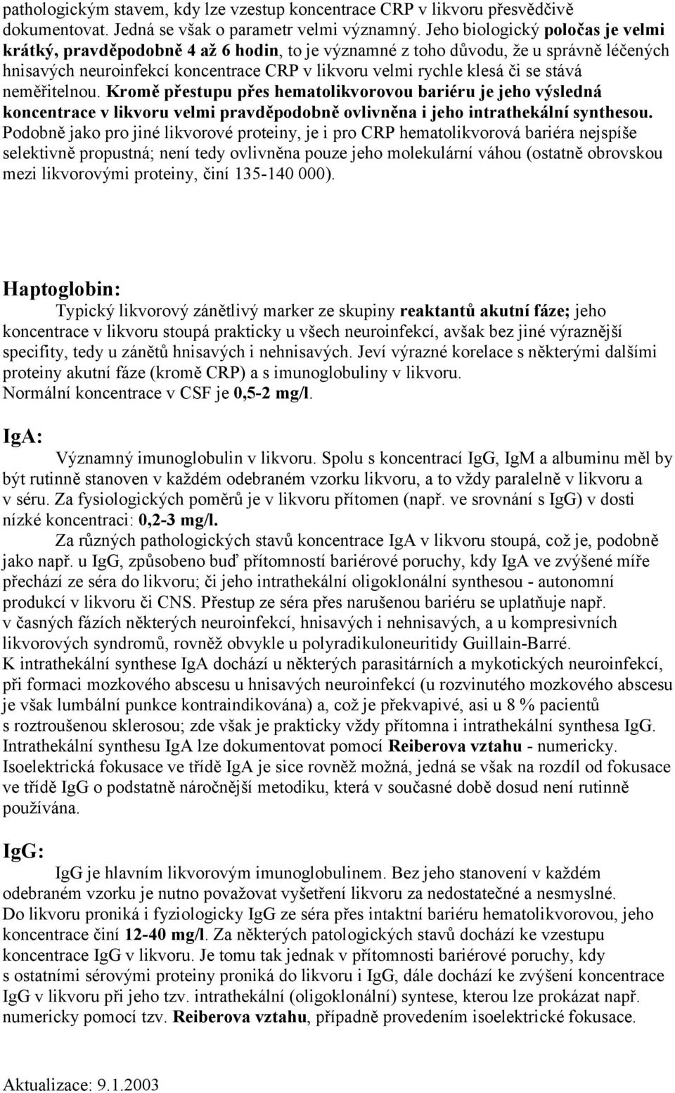 stává neměřitelnou. Kromě přestupu přes hematolikvorovou bariéru je jeho výsledná koncentrace v likvoru velmi pravděpodobně ovlivněna i jeho intrathekální synthesou.