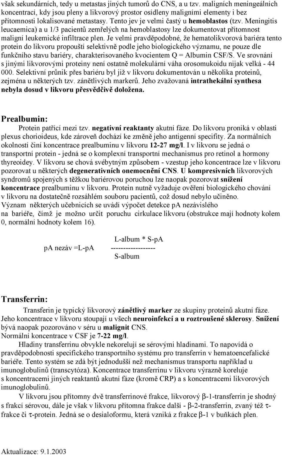 Meningitis leucaemica) a u 1/3 pacientů zemřelých na hemoblastosy lze dokumentovat přítomnost maligní leukemické infiltrace plen.