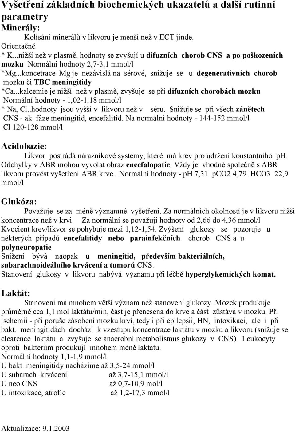 ..koncetrace Mg je nezávislá na sérové, snižuje se u degenerativních chorob mozku či TBC meningitidy *Ca.