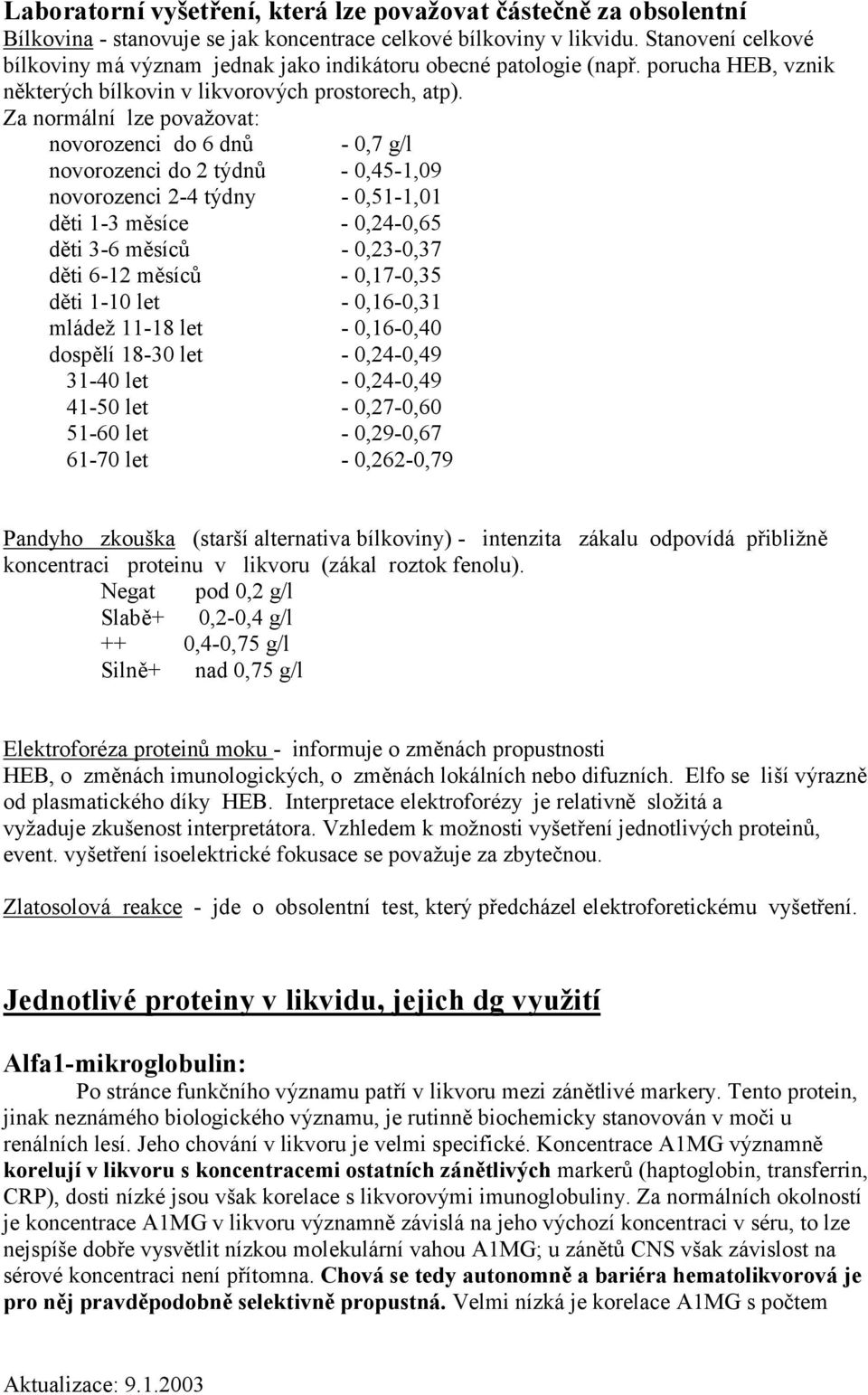 Za normální lze považovat: novorozenci do 6 dnů - 0,7 g/l novorozenci do 2 týdnů - 0,45-1,09 novorozenci 2-4 týdny - 0,51-1,01 děti 1-3 měsíce - 0,24-0,65 děti 3-6 měsíců - 0,23-0,37 děti 6-12 měsíců