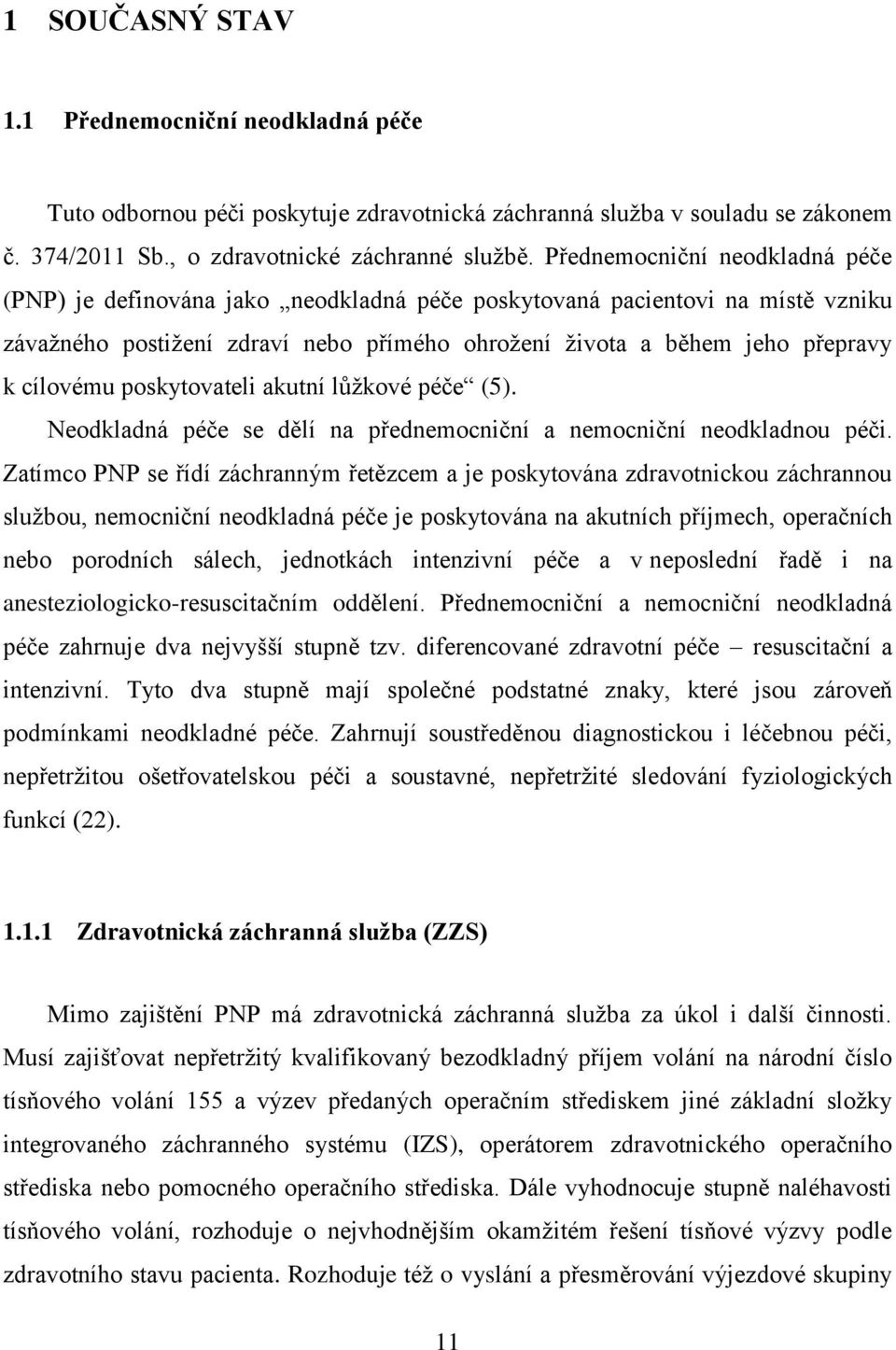 poskytovateli akutní lůžkové péče (5). Neodkladná péče se dělí na přednemocniční a nemocniční neodkladnou péči.