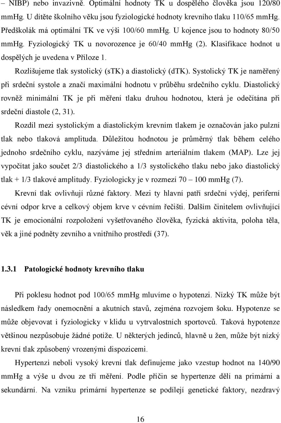 Rozlišujeme tlak systolický (stk) a diastolický (dtk). Systolický TK je naměřený při srdeční systole a značí maximální hodnotu v průběhu srdečního cyklu.