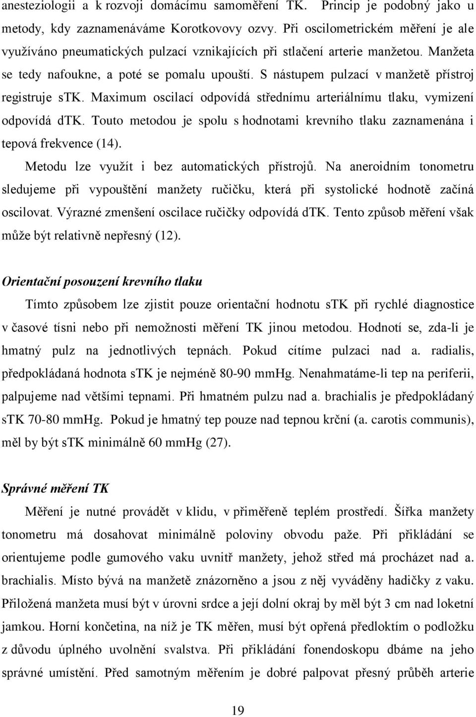 S nástupem pulzací v manžetě přístroj registruje stk. Maximum oscilací odpovídá střednímu arteriálnímu tlaku, vymizení odpovídá dtk.