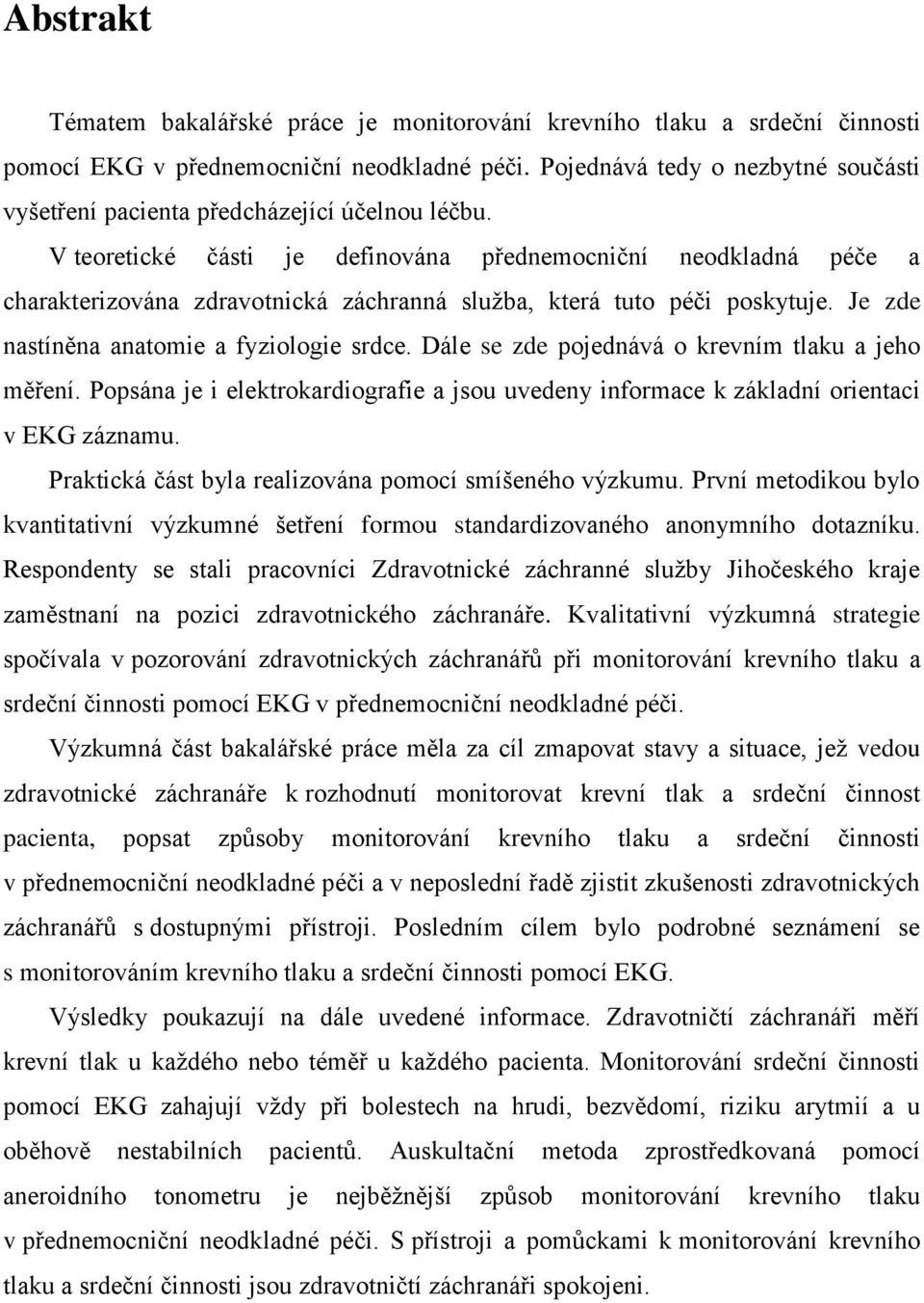 V teoretické části je definována přednemocniční neodkladná péče a charakterizována zdravotnická záchranná služba, která tuto péči poskytuje. Je zde nastíněna anatomie a fyziologie srdce.