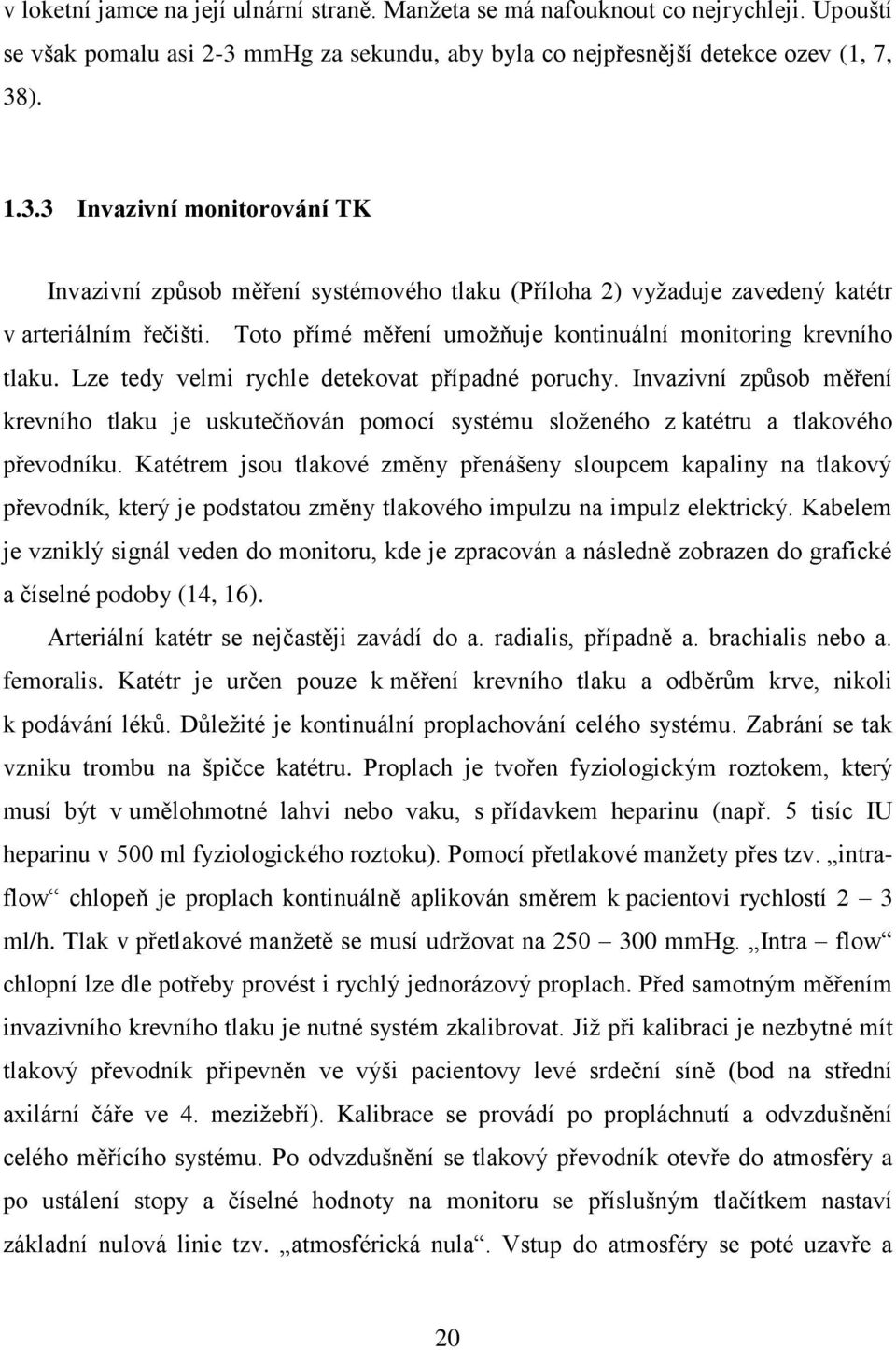 Toto přímé měření umožňuje kontinuální monitoring krevního tlaku. Lze tedy velmi rychle detekovat případné poruchy.