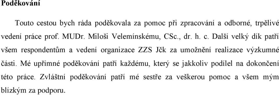 Další velký dík patří všem respondentům a vedení organizace ZZS Jčk za umožnění realizace výzkumné části.