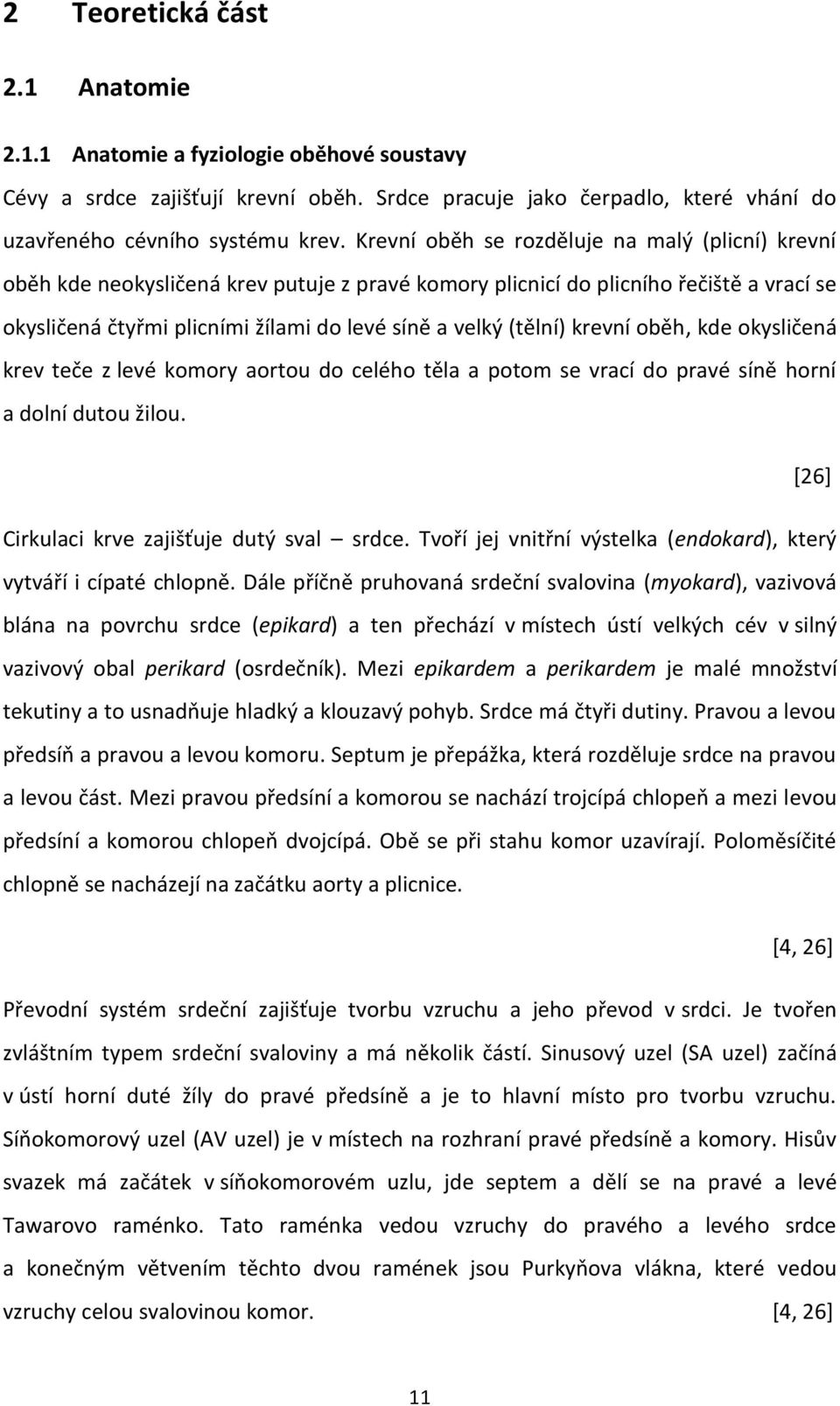 (tělní) krevní oběh, kde okysličená krev teče z levé komory aortou do celého těla a potom se vrací do pravé síně horní a dolní dutou žilou. [26] Cirkulaci krve zajišťuje dutý sval srdce.