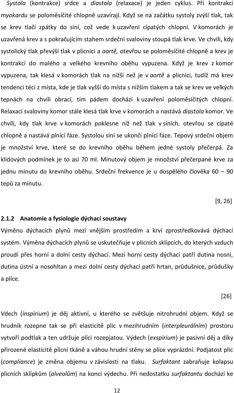 Ve chvíli, kdy systolický tlak převýší tlak v plicnici a aortě, otevřou se poloměsíčité chlopně a krev je kontrakcí do malého a velkého krevního oběhu vypuzena.