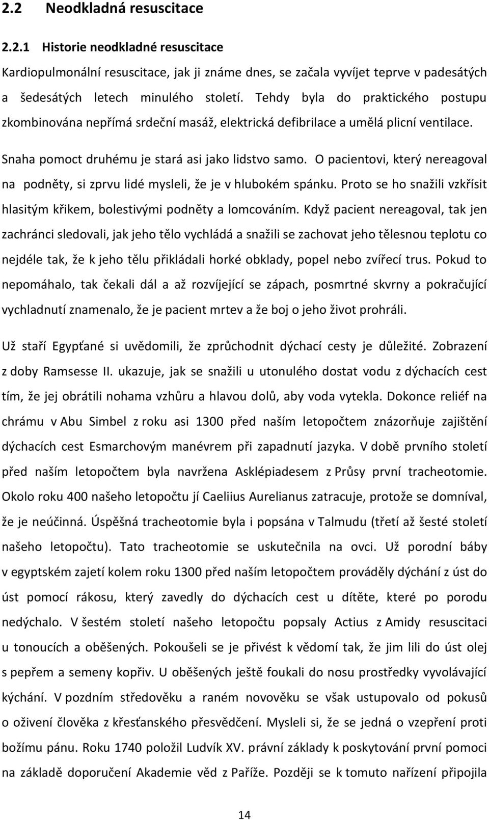 O pacientovi, který nereagoval na podněty, si zprvu lidé mysleli, že je v hlubokém spánku. Proto se ho snažili vzkřísit hlasitým křikem, bolestivými podněty a lomcováním.