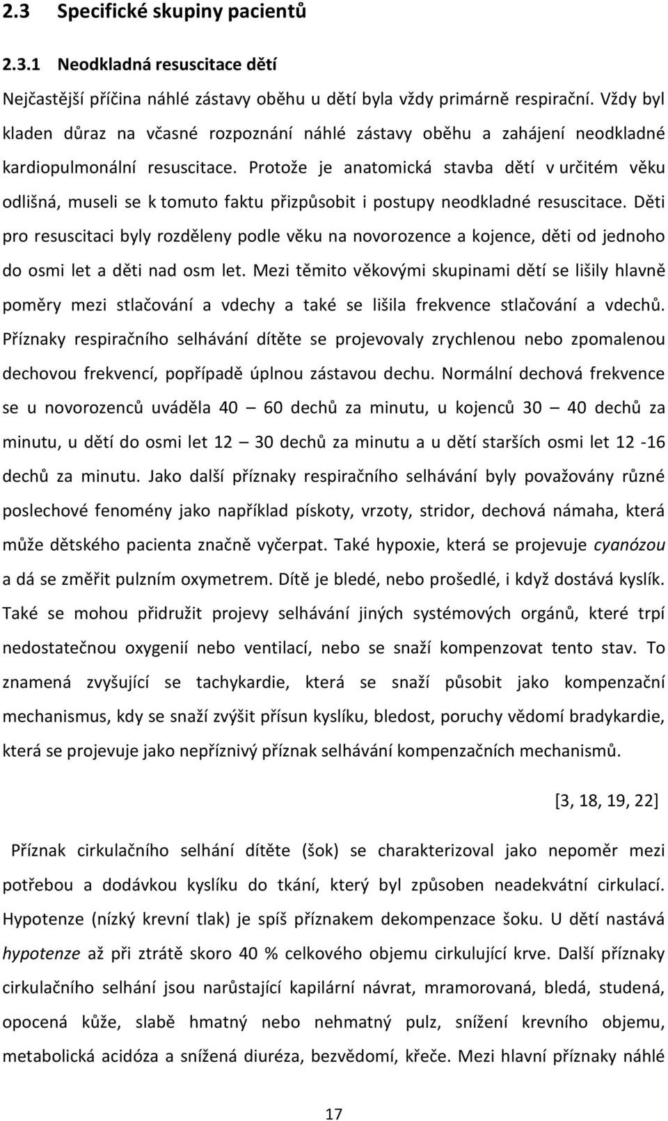 Protože je anatomická stavba dětí v určitém věku odlišná, museli se k tomuto faktu přizpůsobit i postupy neodkladné resuscitace.