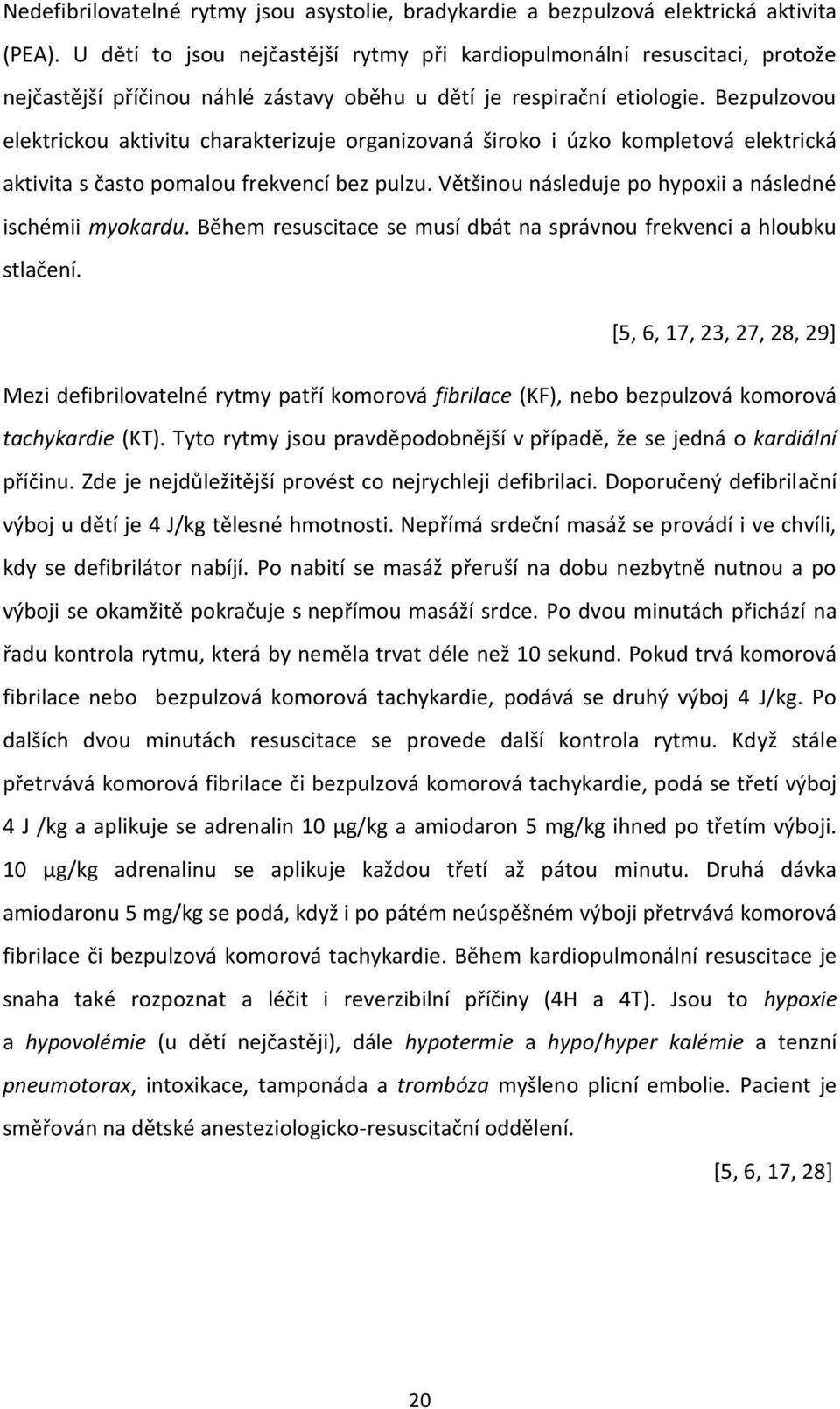 Bezpulzovou elektrickou aktivitu charakterizuje organizovaná široko i úzko kompletová elektrická aktivita s často pomalou frekvencí bez pulzu.