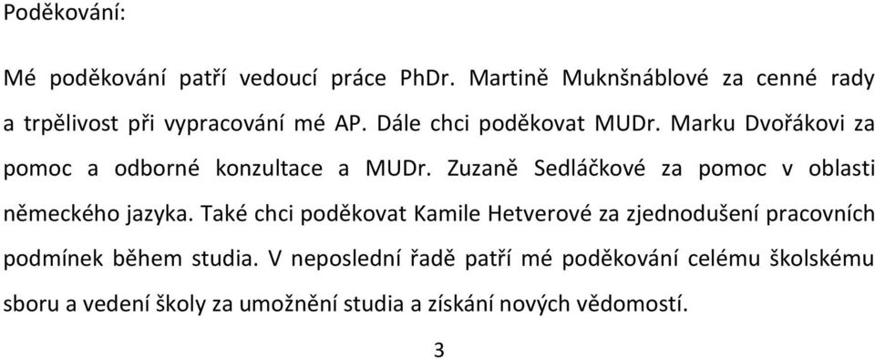 Marku Dvořákovi za pomoc a odborné konzultace a MUDr. Zuzaně Sedláčkové za pomoc v oblasti německého jazyka.